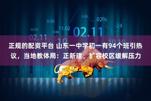 正规的配资平台 山东一中学初一有94个班引热议，当地教体局：正新建、扩容校区缓解压力
