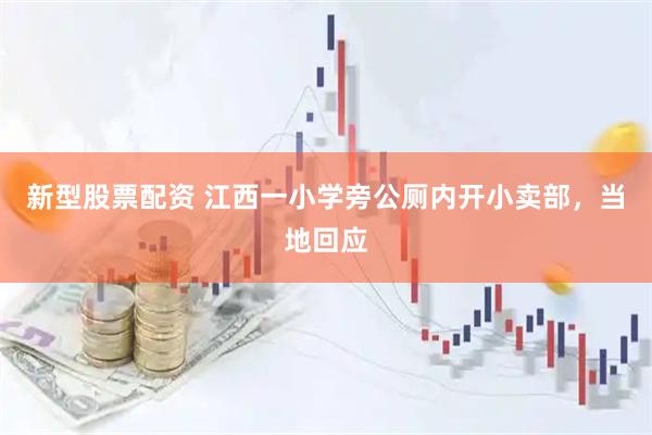 新型股票配资 江西一小学旁公厕内开小卖部，当地回应